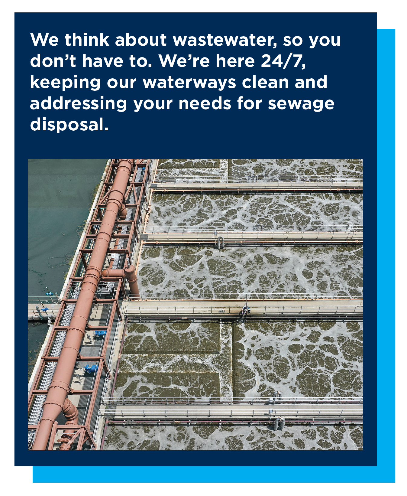 Quote: We think about wastewater so you don't have to. We're here 24/7, keeping our waterways clean and addressing your needs as a customer